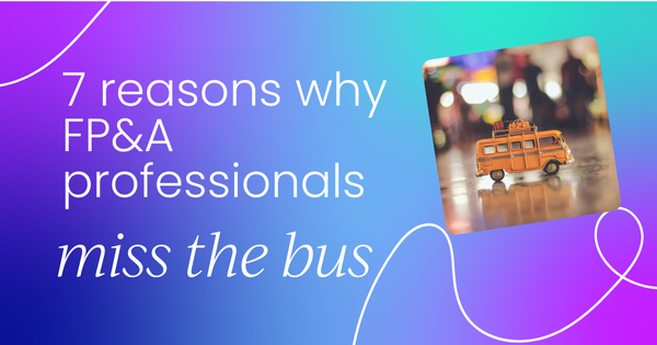 7 reasons why FP&A professionals miss the bus